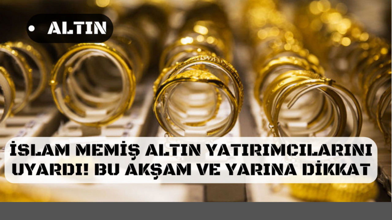 İslam Memiş'ten altın yatırımcılarına kritik uyarı! Bu akşam ve yarına dikkat