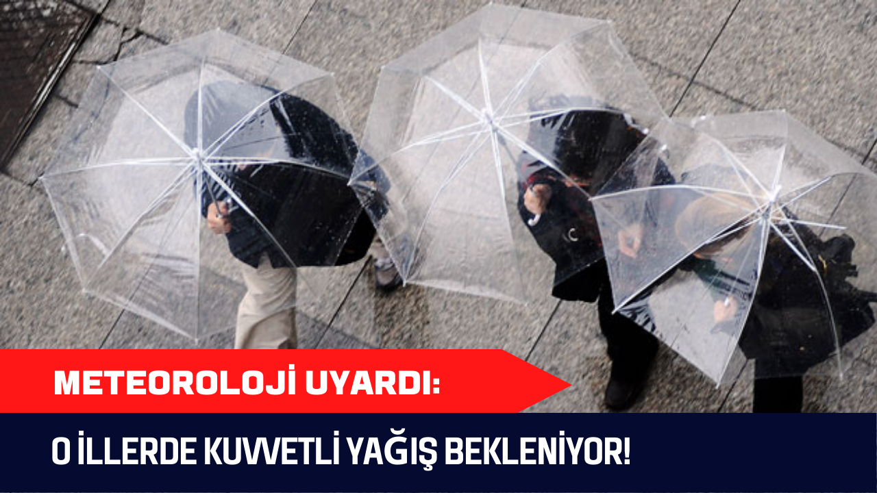 Meteoroloji uyardı: O illerde kuvvetli yağış bekleniyor!
