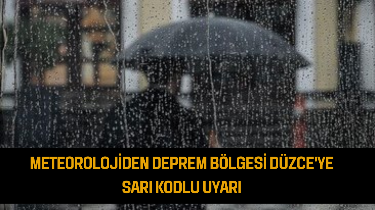 Meteorolojiden deprem bölgesi Düzce'ye sarı kodlu uyarı