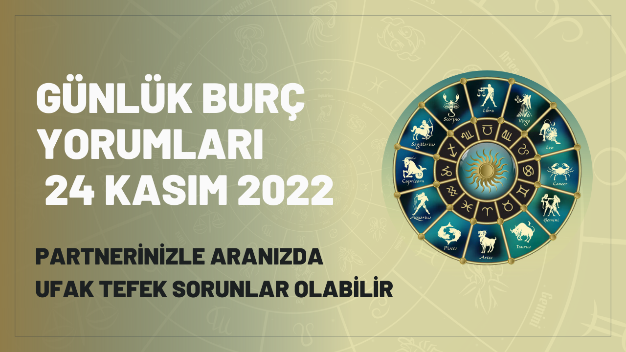 Günlük burç yorumları 24 Kasım Perşembe! Partnerinizle aranızda ufak tefek sorunlar olabilir