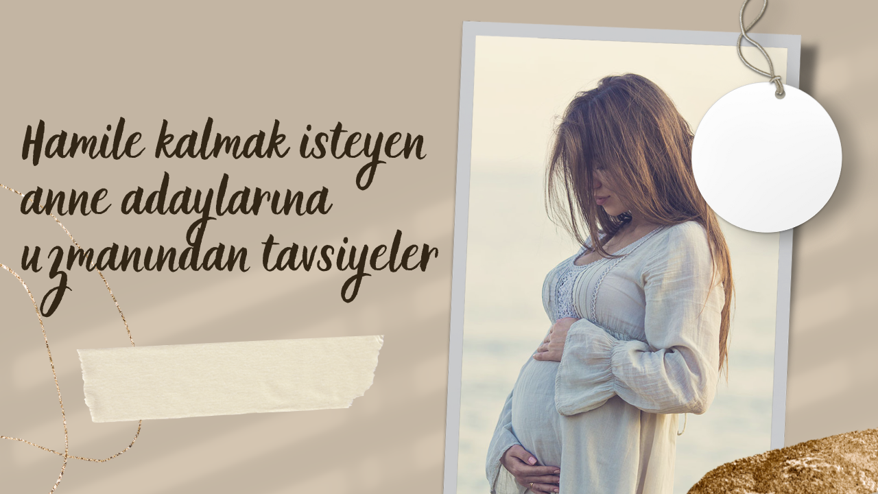 Hamile kalmak isteyen anne adaylarına uzmanından tavsiyeler