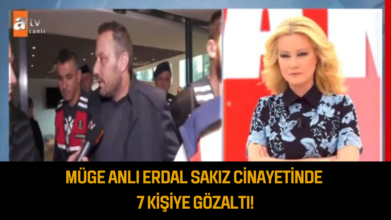 Müge Anlı Erdal Sakız cinayetinde 7 kişiye gözaltı!