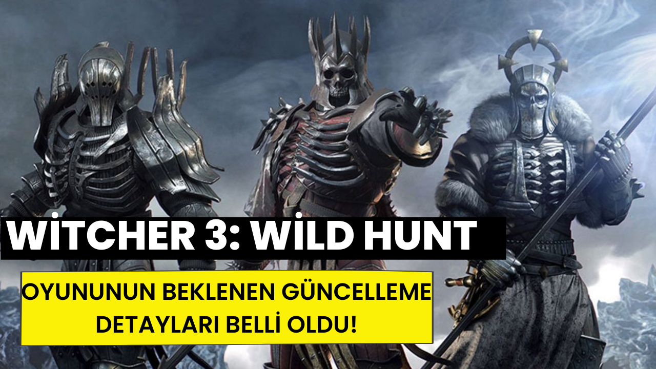 Witcher 3: Wild Hunt oyununun beklenen güncellemesinin detayları belli oldu!