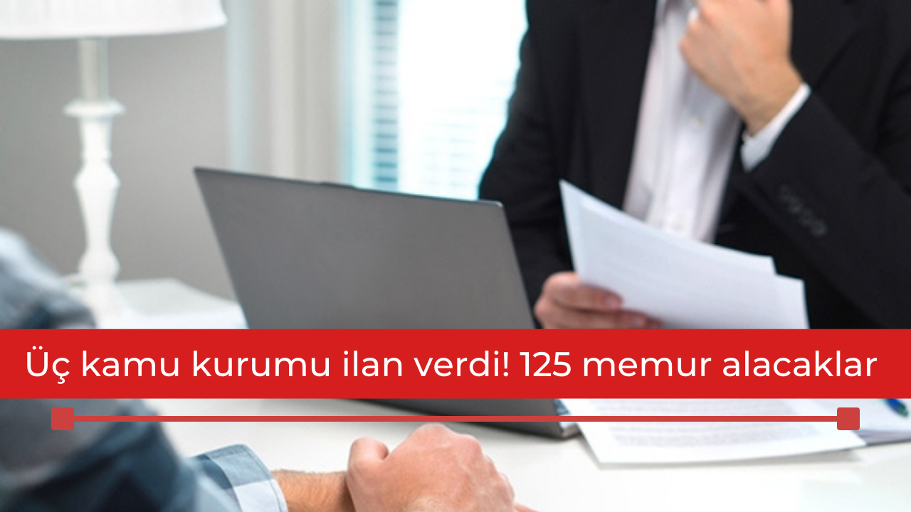 Üç kamu kurumu ilan verdi! 125 memur alacaklar