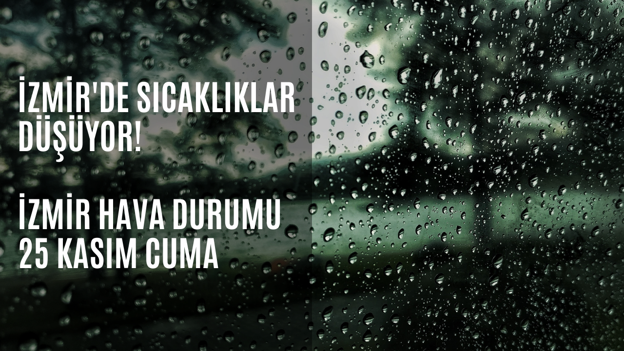 İzmir'de sıcaklıklar düşüyor! İzmir hava durumu 25 Kasım Cuma