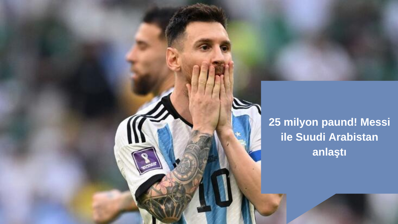 25 milyon paund! Messi ile Suudi Arabistan anlaştı
