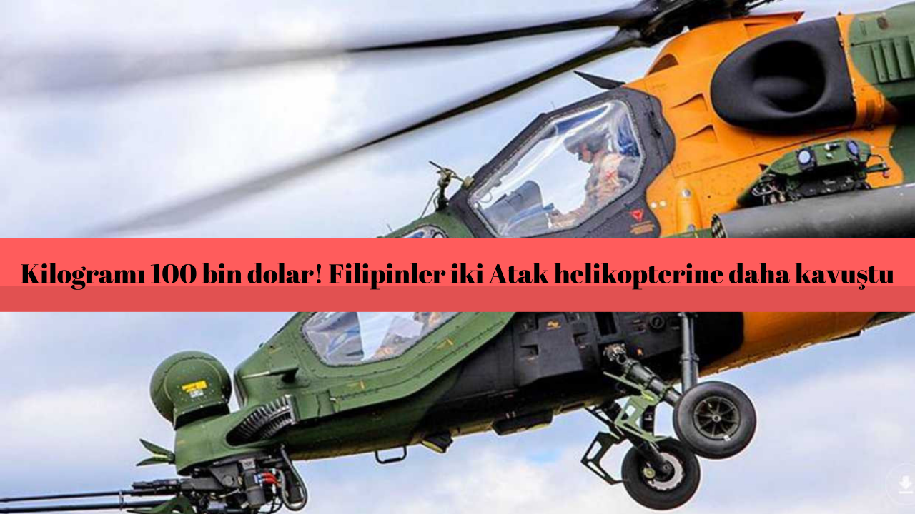 Kilogramı 100 bin dolar! Filipinler iki Atak helikopterine daha kavuştu