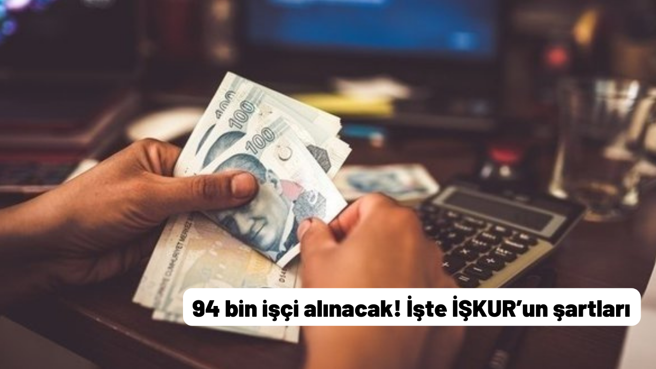 94 bin işçi alınacak! İşte İŞKUR’un şartları