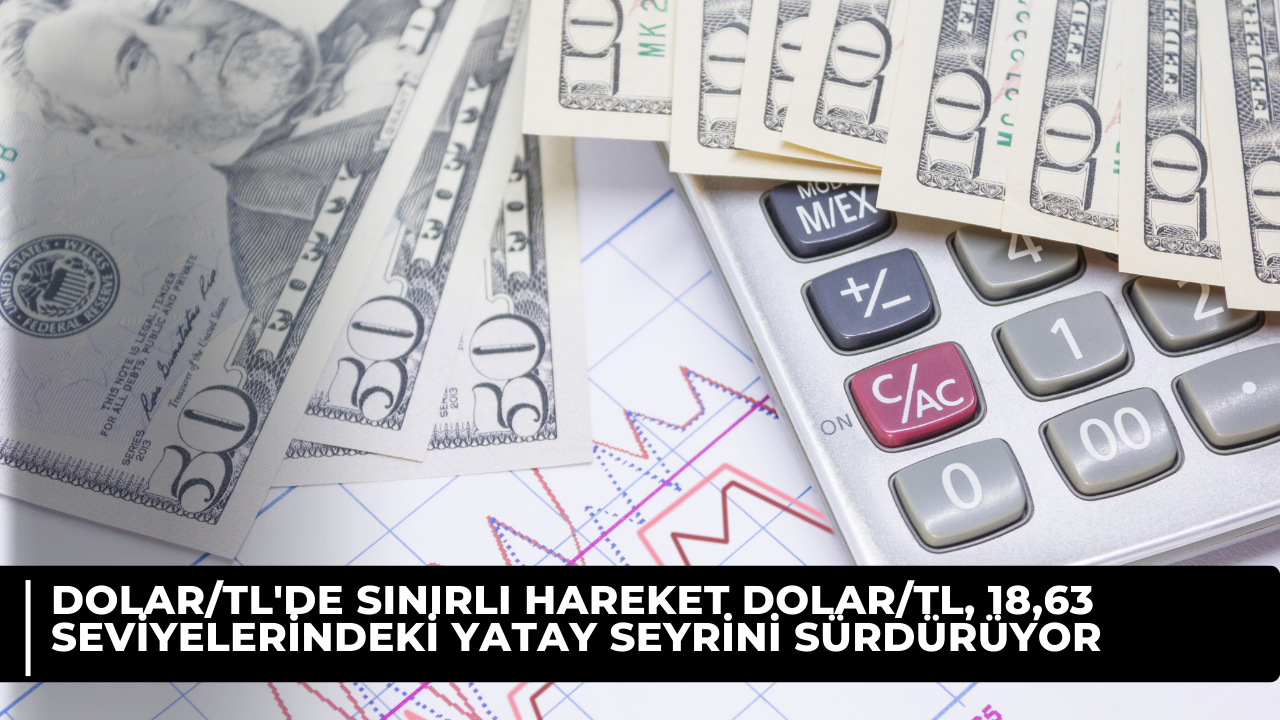 Dolar/TL'de sınırlı hareket Dolar/TL, 18,63 seviyelerindeki yatay seyrini sürdürüyor
