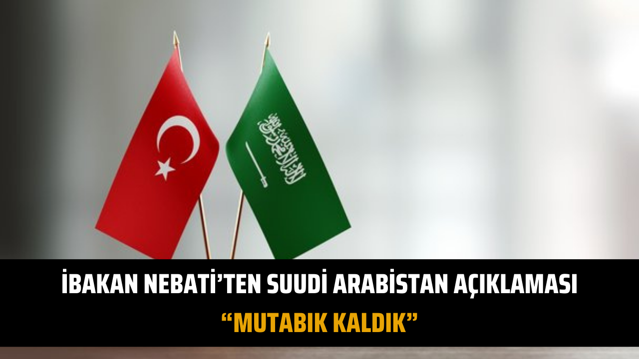 Bakan Nebati’ten Suudi Arabistan açıklaması “Mutabık kaldık”