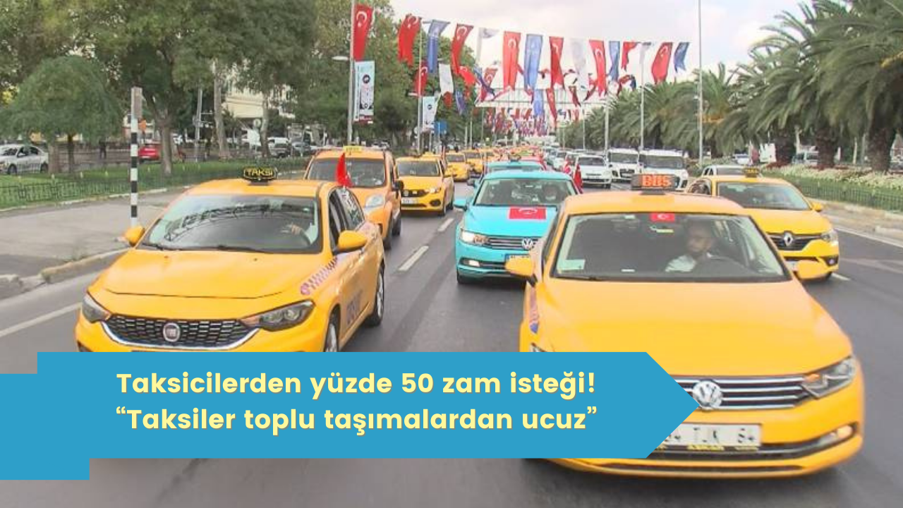 Taksicilerden yüzde 50 zam isteği! “Taksiler toplu taşımalardan ucuz”