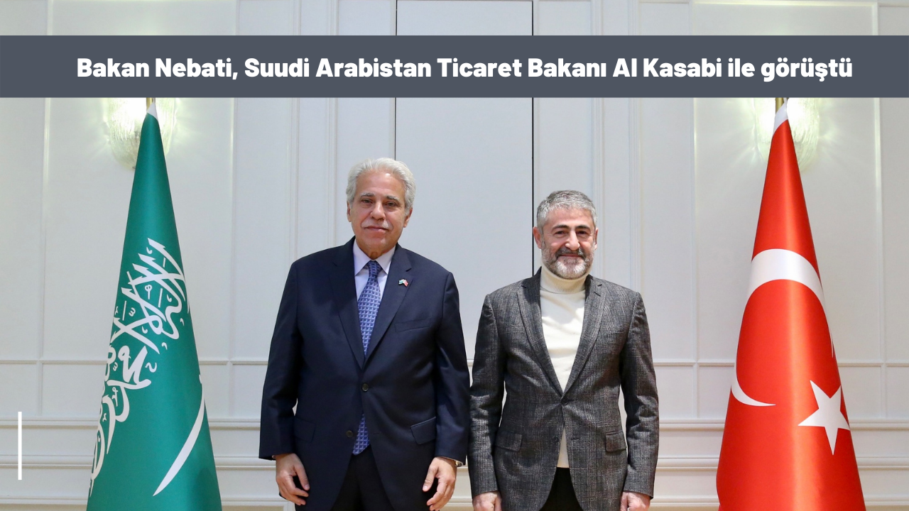 Bakan Nebati, Suudi Arabistan Ticaret Bakanı Al Kasabi ile görüştü