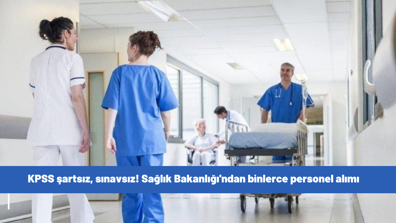 KPSS şartı yok, Mülakat sınavı yok! Sağlık Bakanlığı 42 bin 500 adet personel alacağını duyurdu
