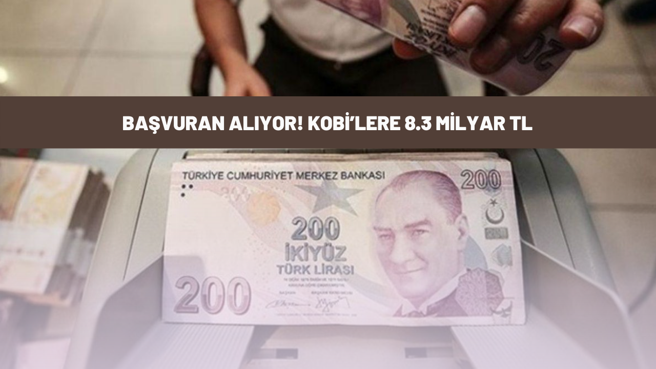 Başvuran alıyor! KOBİ’lere 8.3 milyar TL