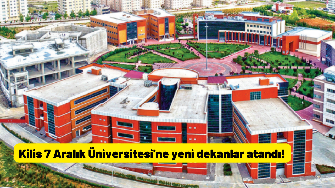 Kilis 7 Aralık Üniversitesi'ne yeni dekanlar atandı!