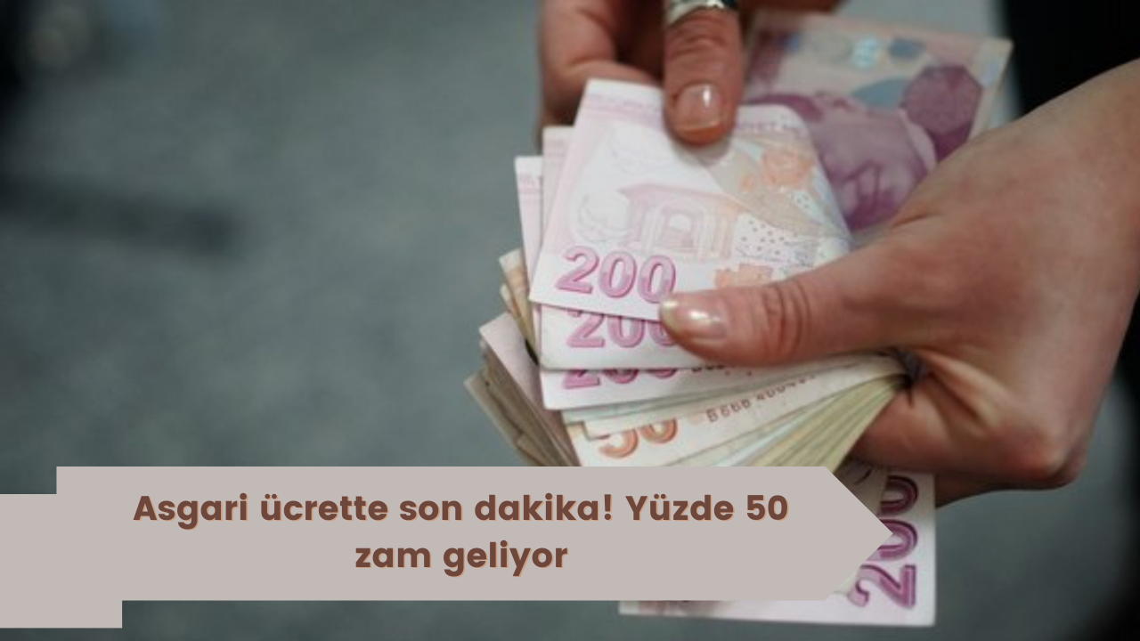 Asgari ücrette son dakika! Yüzde 50 zam geliyor