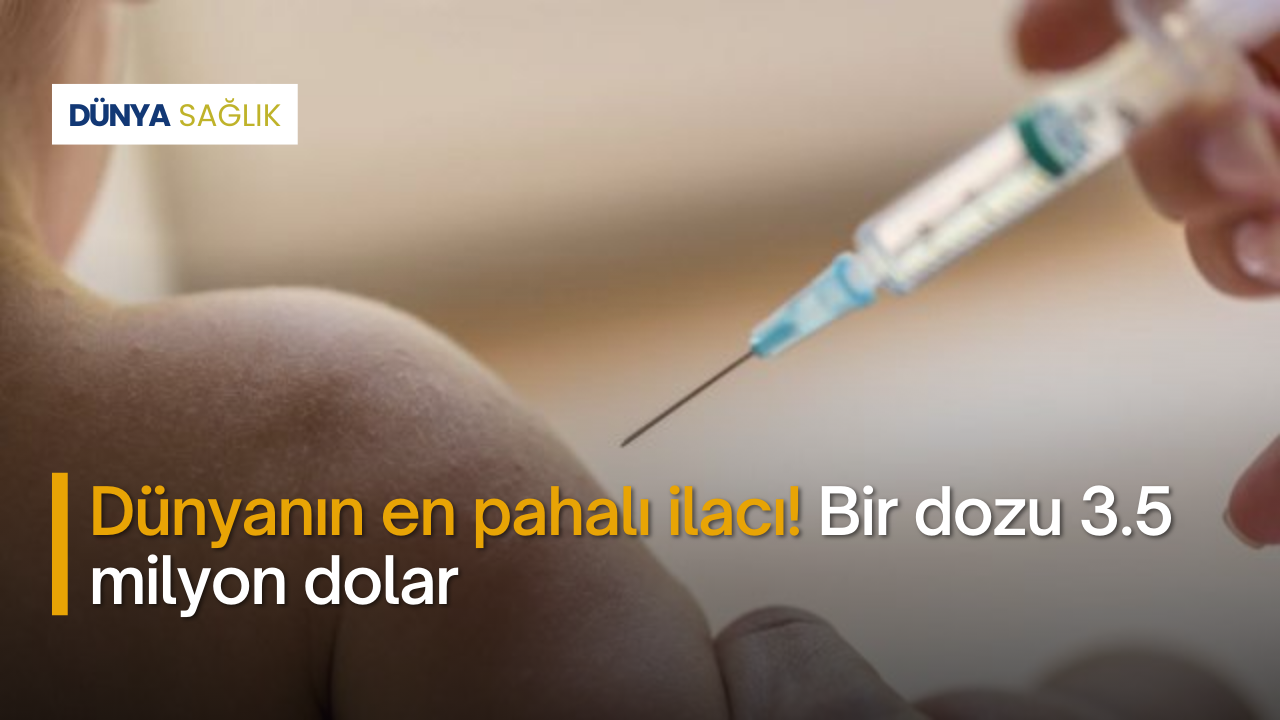 Dünyanın en pahalı ilacı! Bir dozu 3.5 milyon dolar