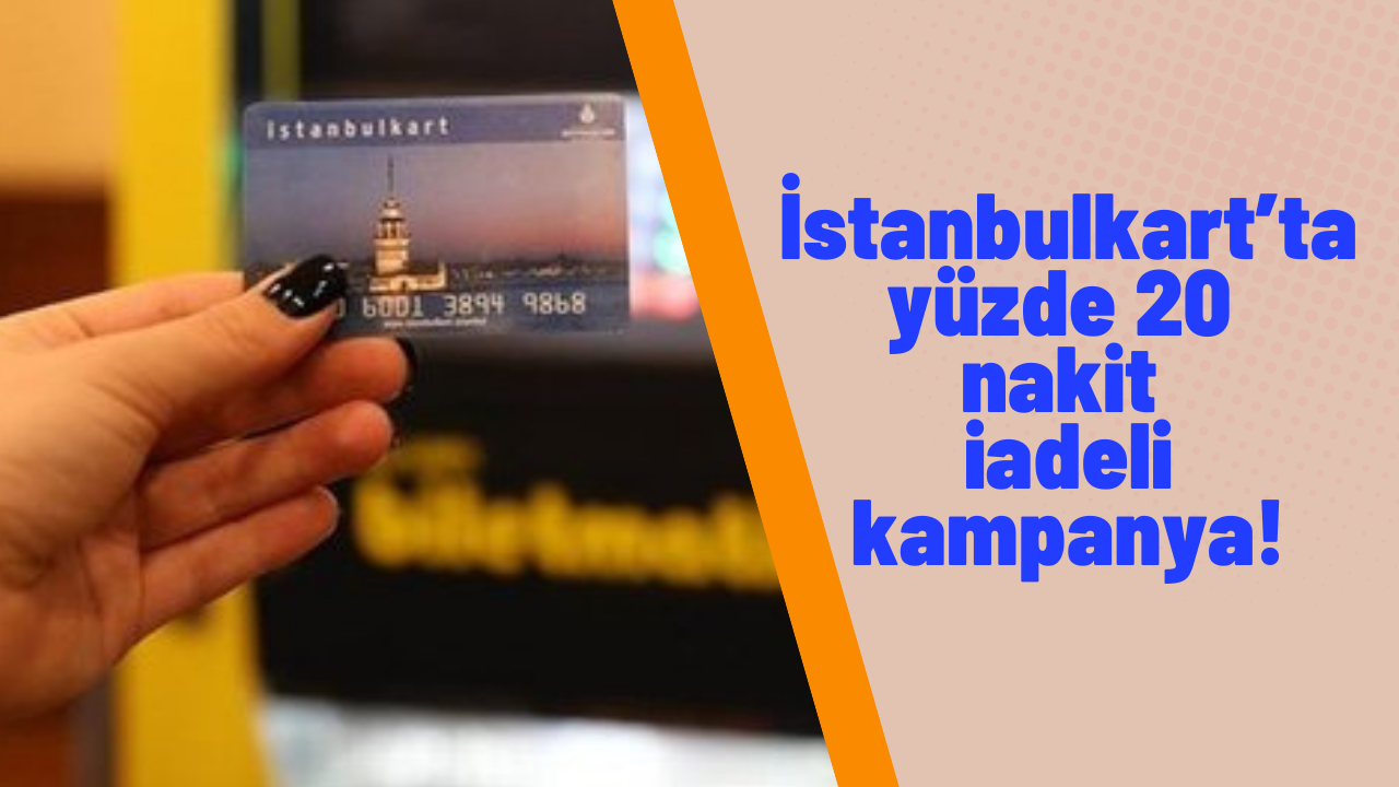 16 milyon kişinin kullandığı İstanbulkart’ta nakit iade kampanyası başladı