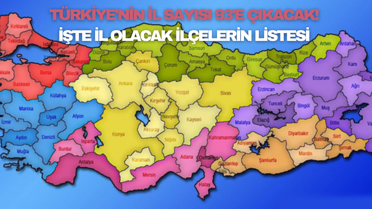 Türkiye'nin il sayısı 93'e çıkacak! İşte il olacak ilçelerin listesi