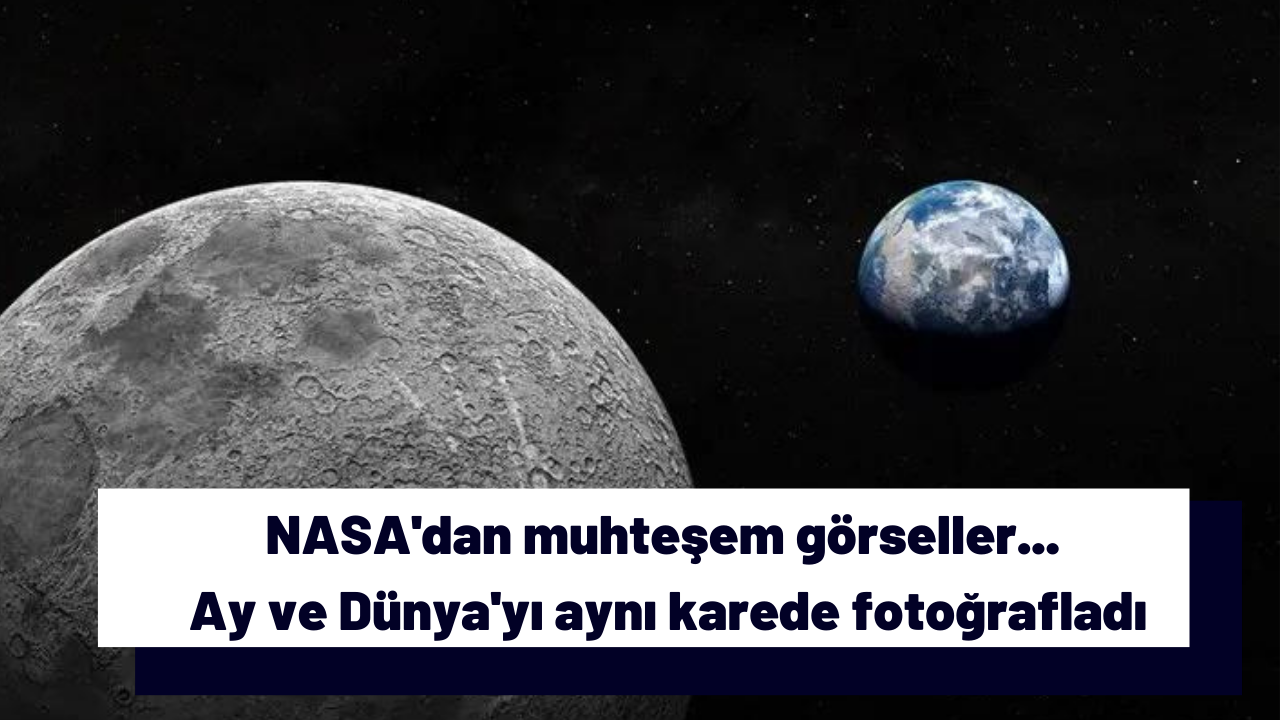 NASA'dan muhteşem görseller... Ay ve Dünya'yı aynı karede fotoğrafladı