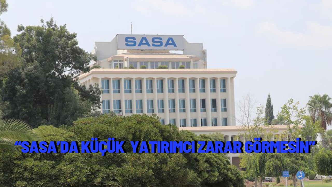 “SASA’da küçük  yatırımcı zarar görmesin”