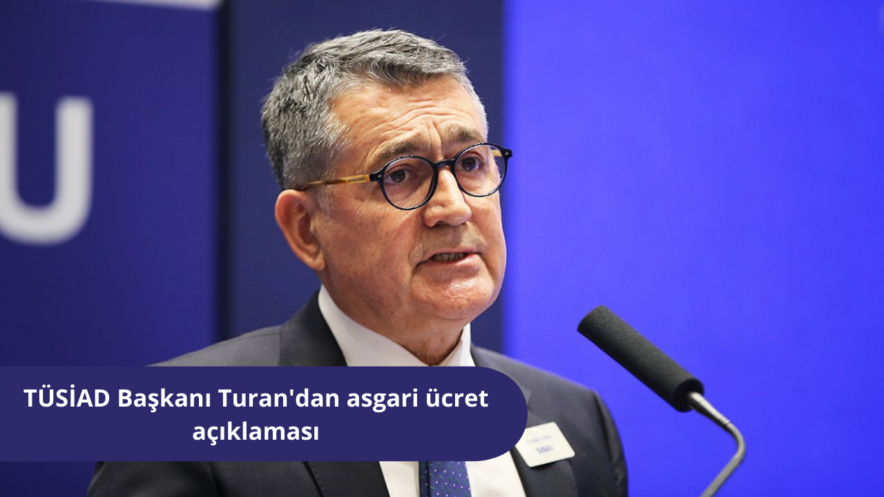 TÜSİAD Başkanı Turan'dan asgari ücret açıklaması: "İşveren çalışanını enflasyona karşı korumak zorunda”