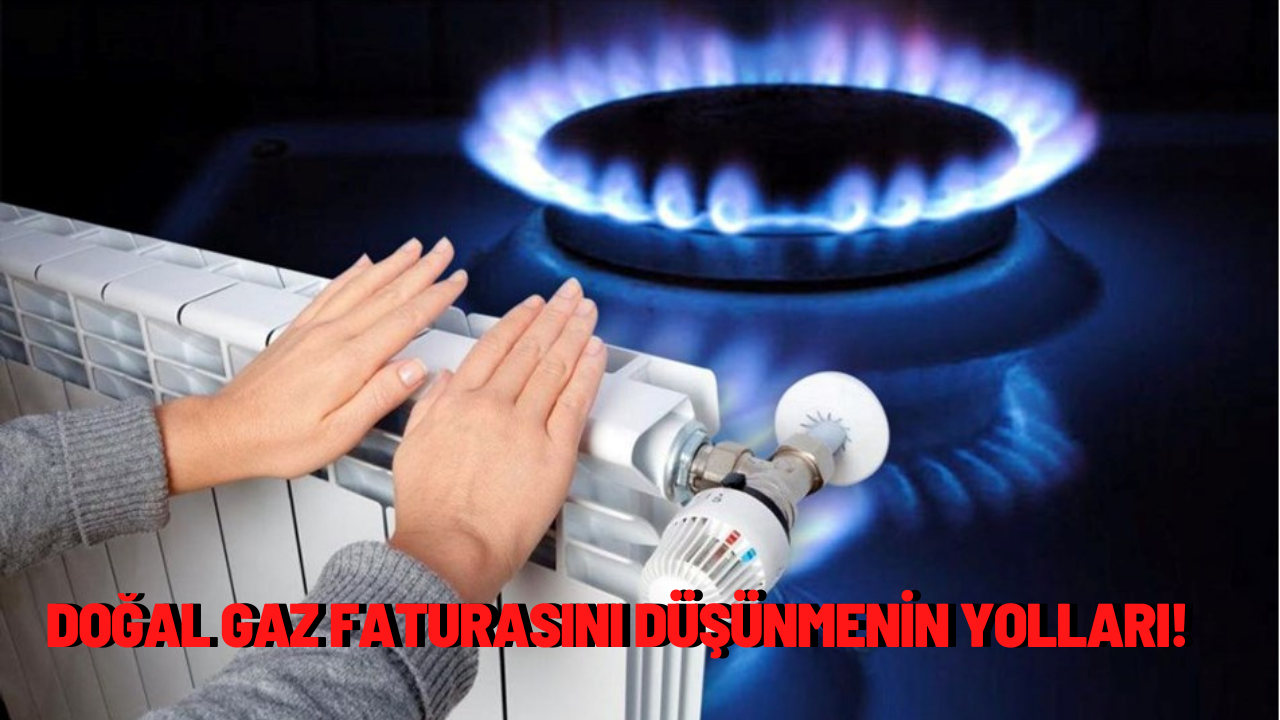 Doğal gaz faturasını düşünmenin yolları! Bunlara dikkat ederek doğal gaz faturanızdan yüzde 30 tasarruf edebilirsiniz