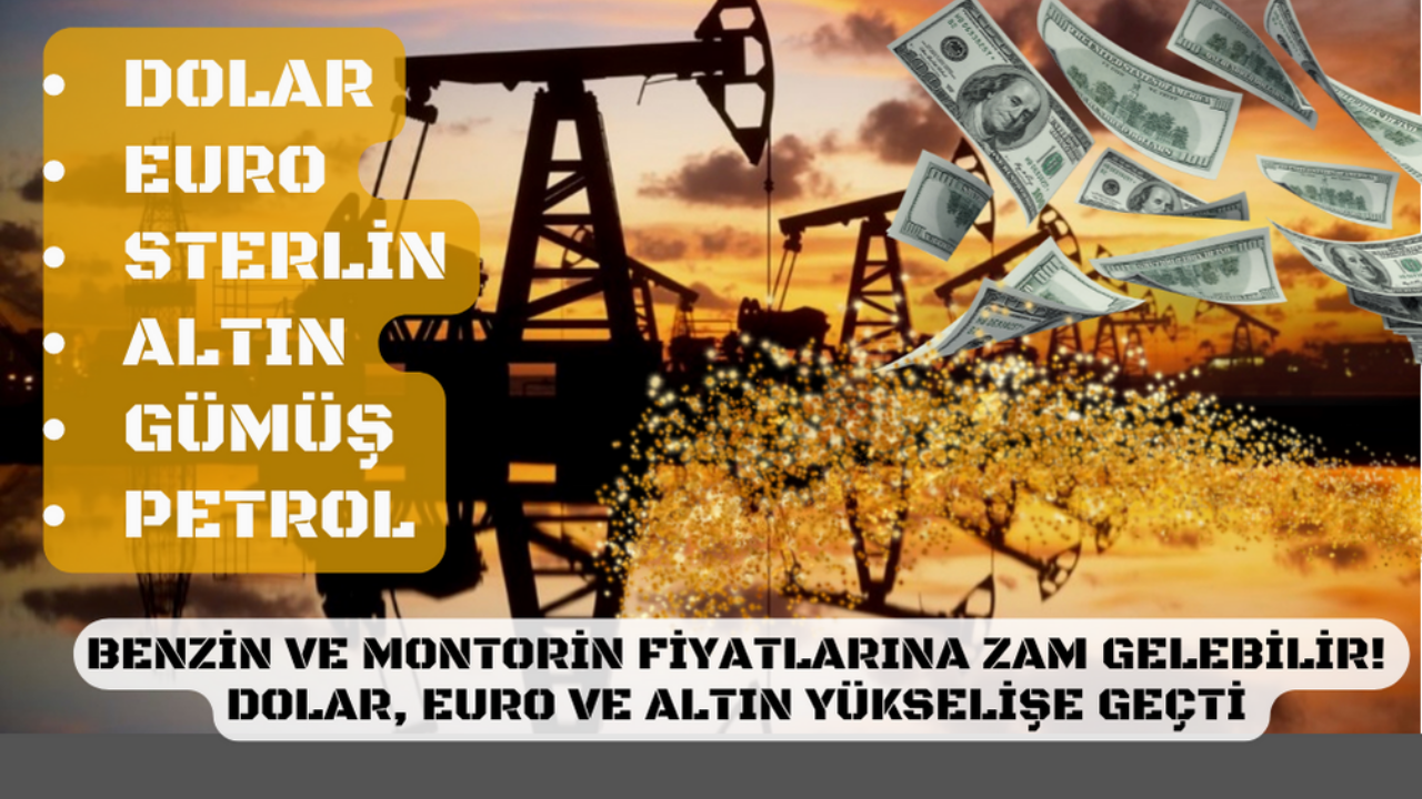 Benzin ve montorin fiyatlarına zam gelebilir! Dolar, euro ve altın yükselişe geçti