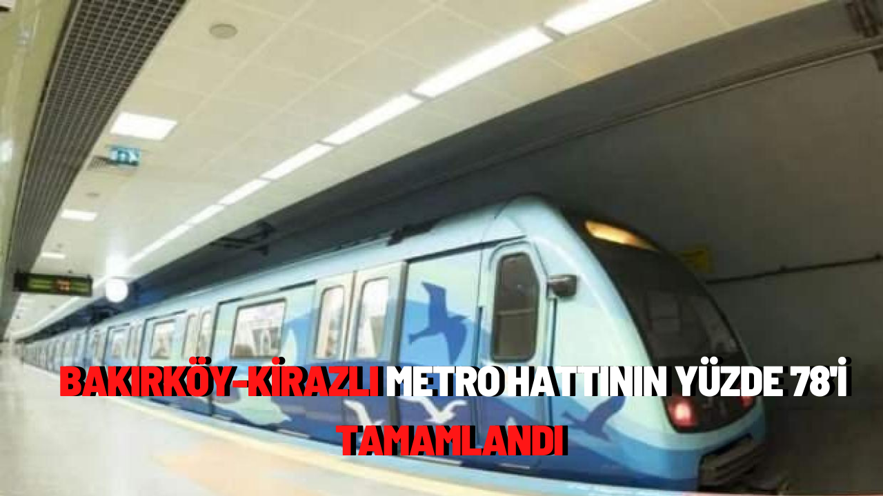 Bakırköy- Kirazlı metro hattının 2023'ün ikinci yarısında hizmete girmesi bekleniyor