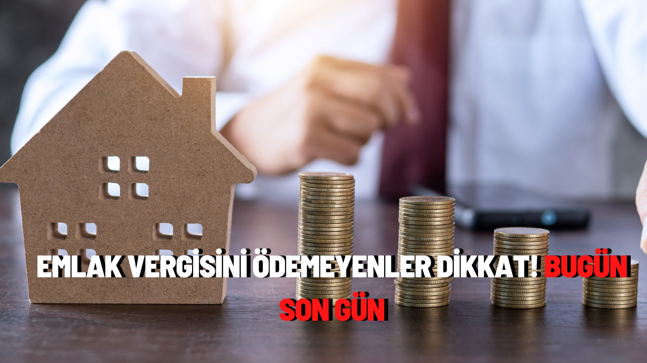 Gayrimenkul Sahipleri Dikkat: Emlak Vergisi Ödemesi İçin Son Gün! Ödemeyenler yüzde 65 zamlı ödeyecek