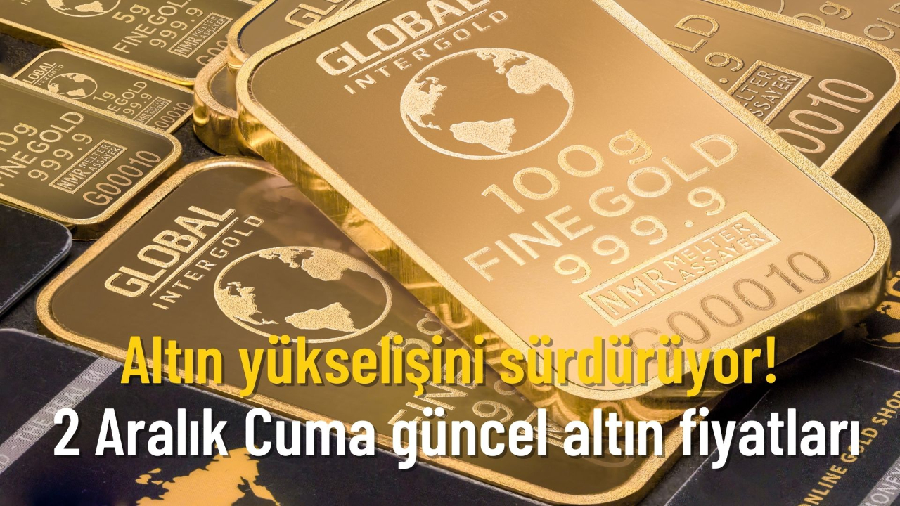 Altın yükselişini sürdürüyor! 2 Aralık Cuma güncel altın fiyatları