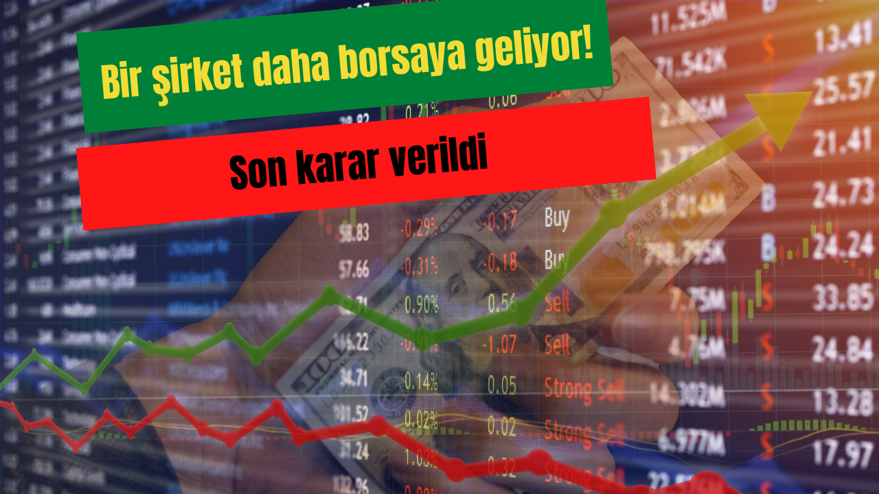 Bir şirket daha borsaya geliyor! Son karar verildi