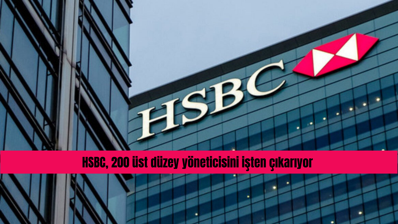 HSBC, 200 üst düzey yöneticisini işten çıkarıyor