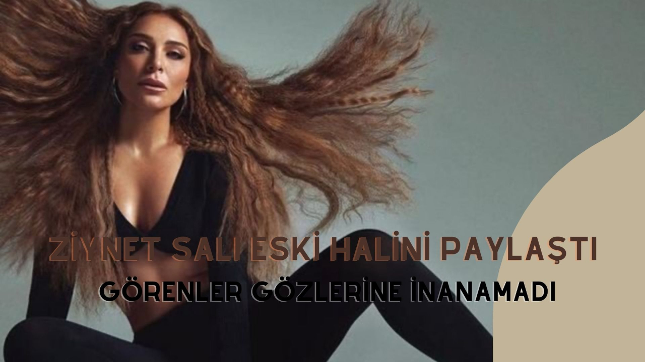 Ziynet salı eski halini paylaştı, görenler gözlerine inanamadı