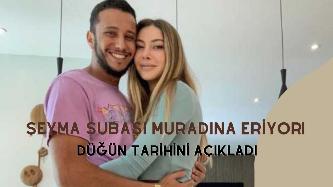 Şeyma Subaşı muradına eriyor! Düğün tarihini açıkladı