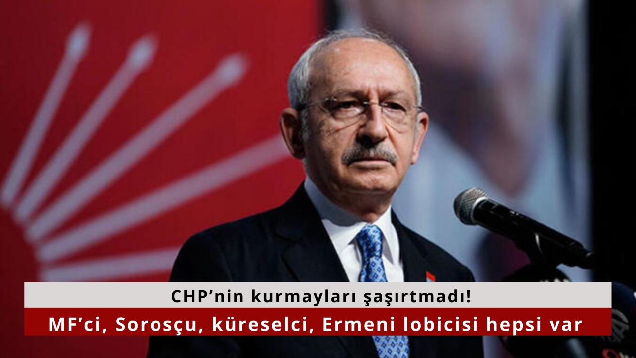 CHP’nin kurmayları şaşırtmadı! IMF’ci, Sorosçu, küreselci, Ermeni lobicisi hepsi var