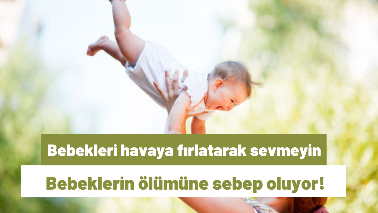 Bebekleri havaya fırlatarak sevmeyin: Bebeklerin ölümüne sebep oluyor!