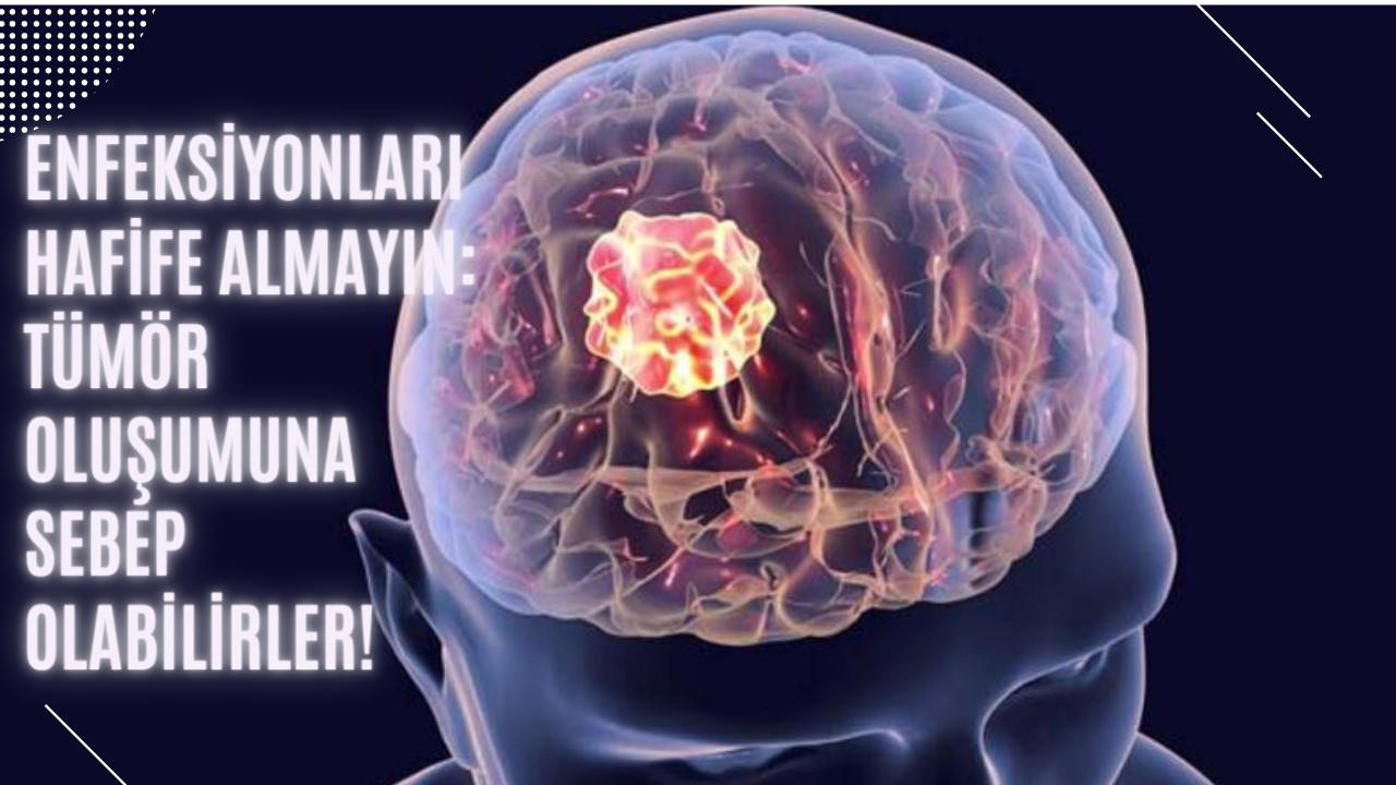 Enfeksiyonları hafife almayın: Tümör oluşumuna sebep olabilirler!