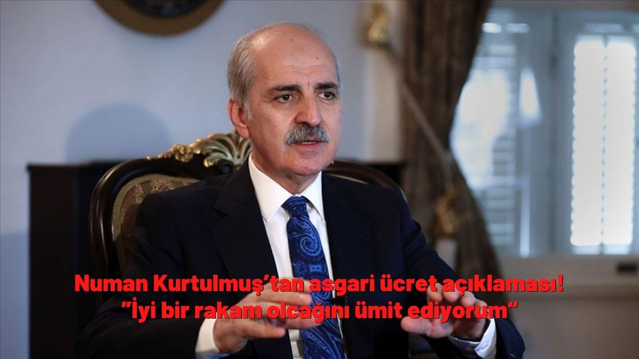Numan Kurtulmuş’tan asgari ücret açıklaması ”İyi bir rakam olcağını ümit ediyorum“