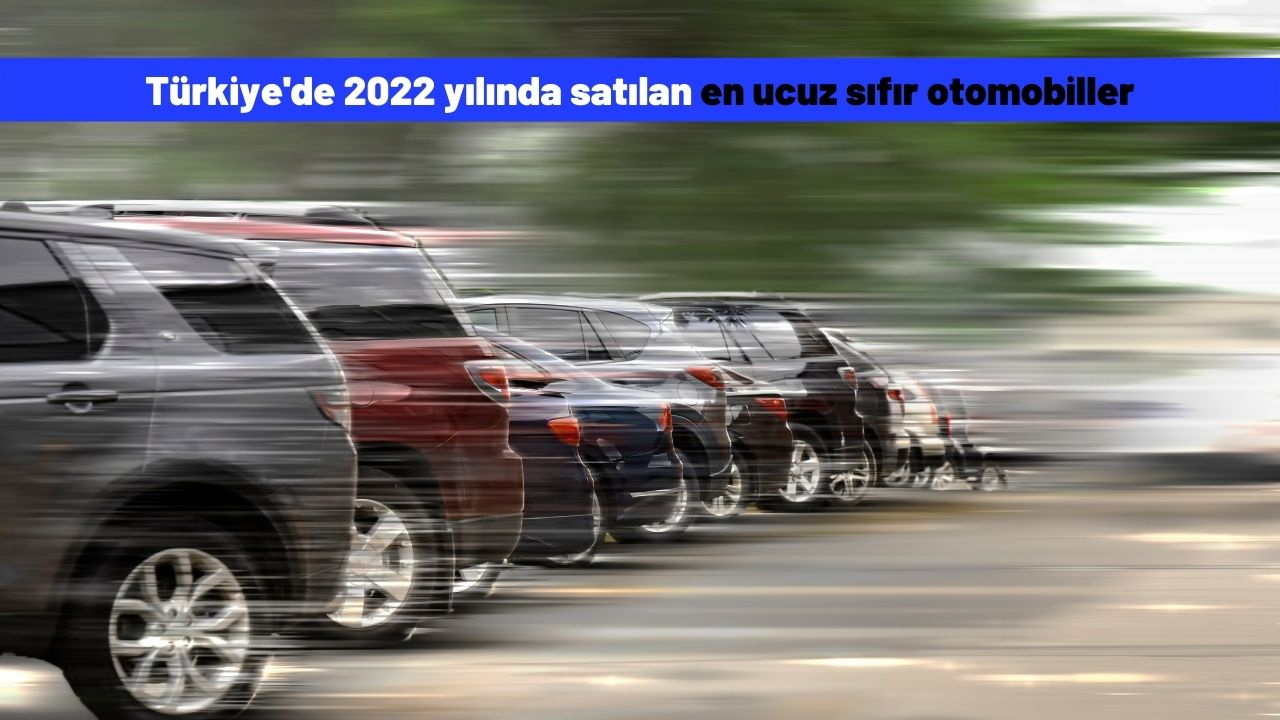 Türkiye'de 2022 yılında satılan en ucuz sıfır otomobiller