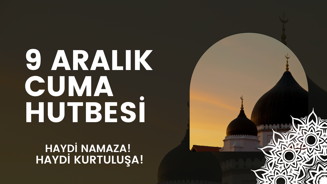 9 Aralık Cuma Hutbesinin konusu: Haydi Namaza! Haydi Kurtuluşa!