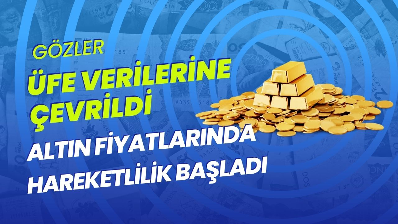 Gözler ÜFE verilerine çevrildi, altın fiyatlarında hareketlilik başladı! İşte güncel altın fiyatları