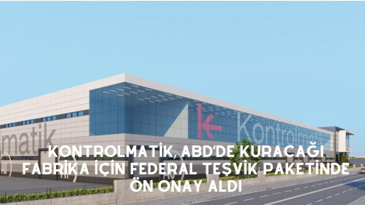 Kontrolmatik, ABD’de kuracağı fabrika için federal teşvik paketinde ön onay aldı