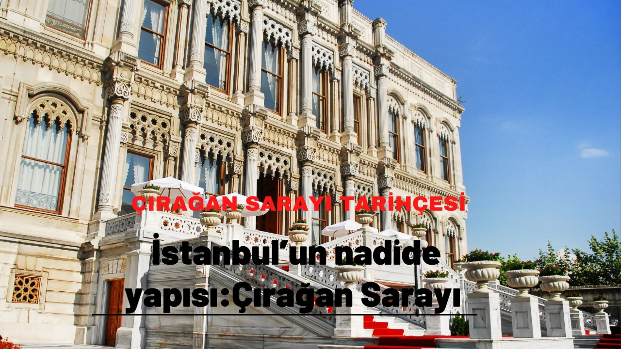 İstanbul’un nadide yapısı: Çırağan Sarayı
