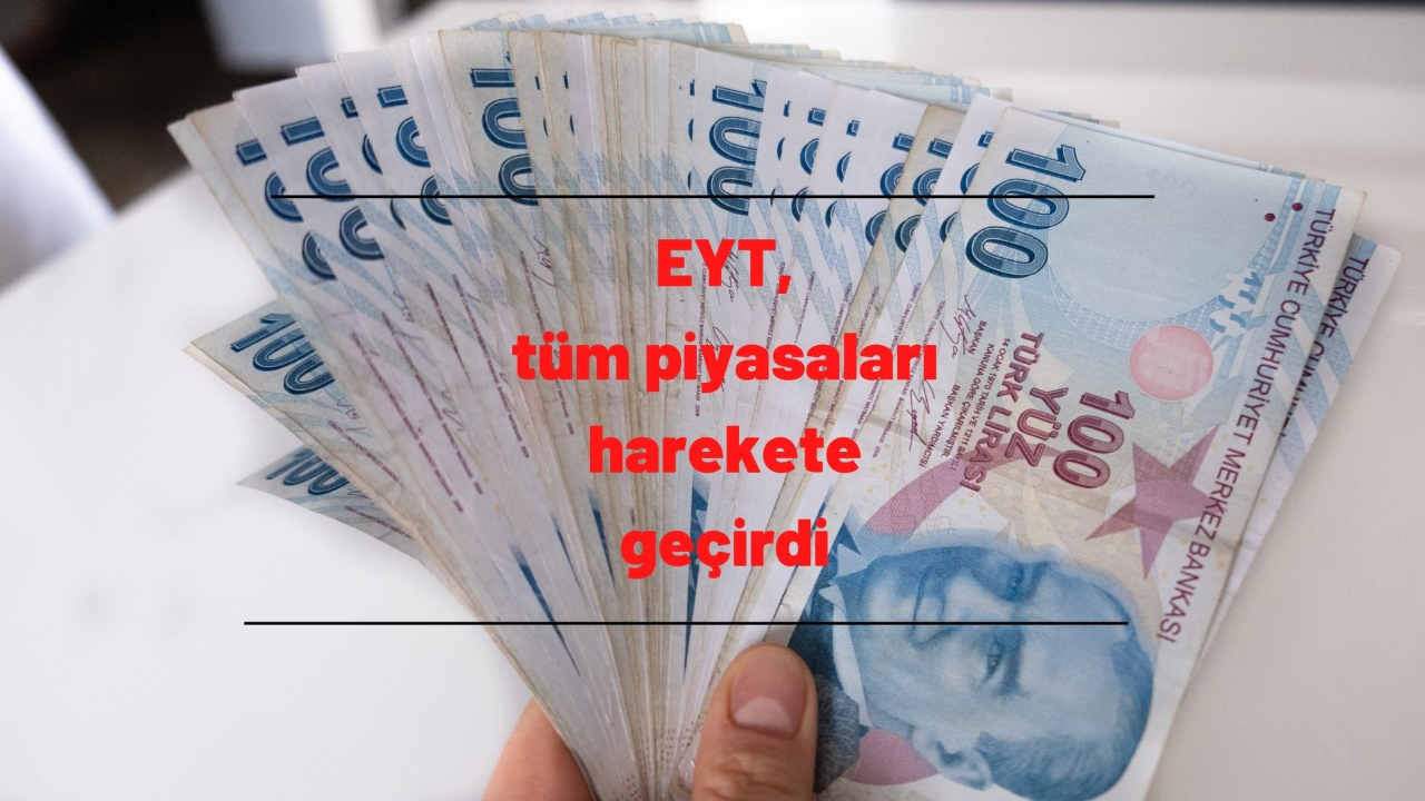 Gayrimenkulden otomobile, perakendeden aracı kurumlara kadar EYT tüm piyasaları harekete geçirdi