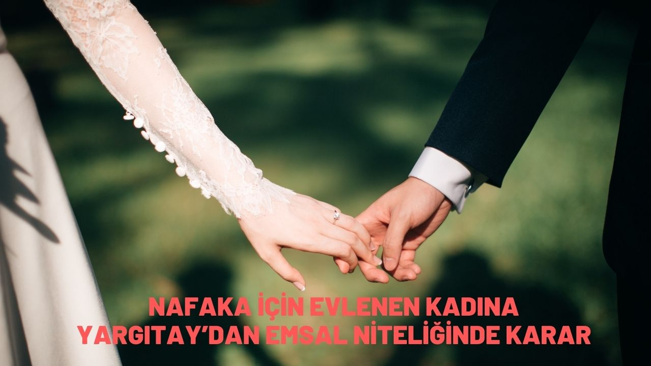 Nafaka için evlenen kadına, Yargıtay’dan emsal niteliğinde karar