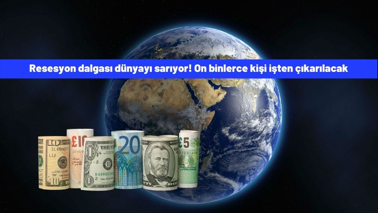 Resesyon dalgası dünyayı sarıyor! On binlerce kişi işten çıkarılacak