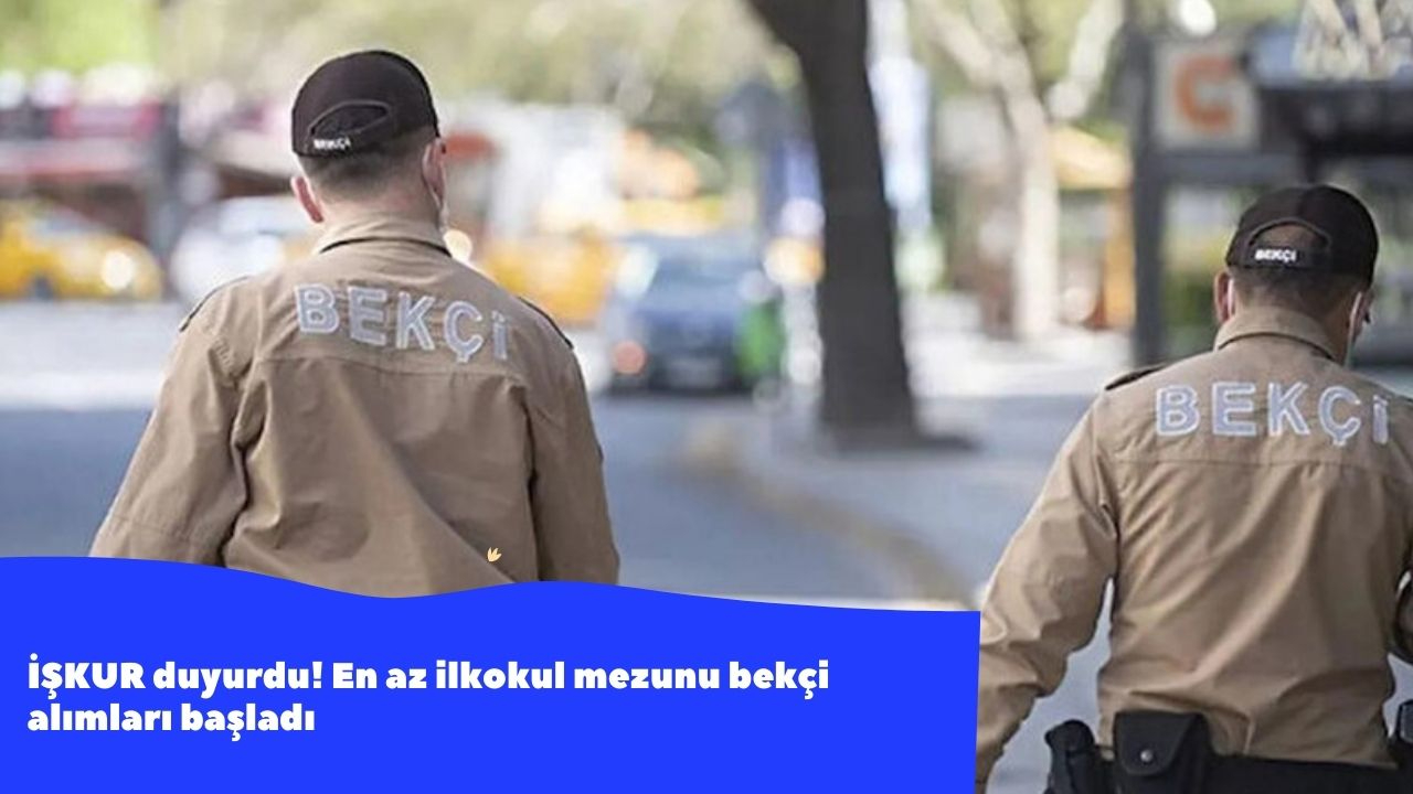 İŞKUR duyurdu! En az ilkokul mezunu bekçi alımları başladı