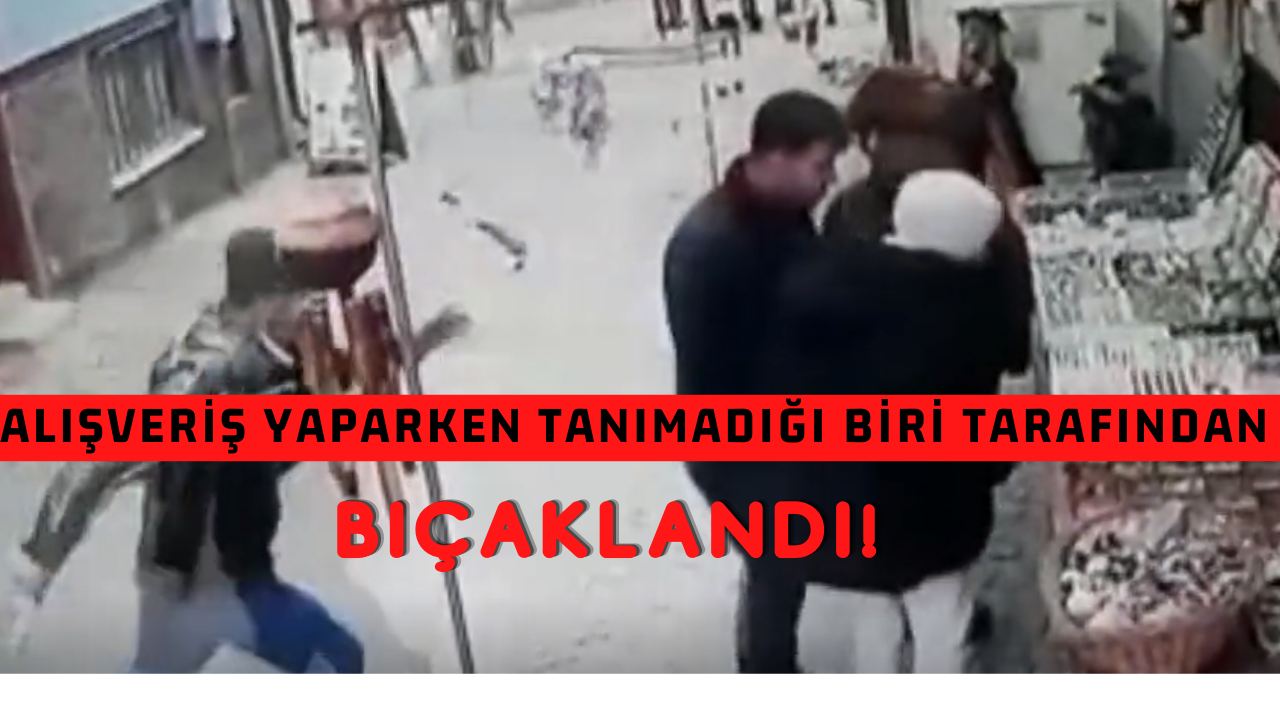 Alışveriş yaparken tanımadığı biri tarafından sokak ortasında bıçaklandı!
