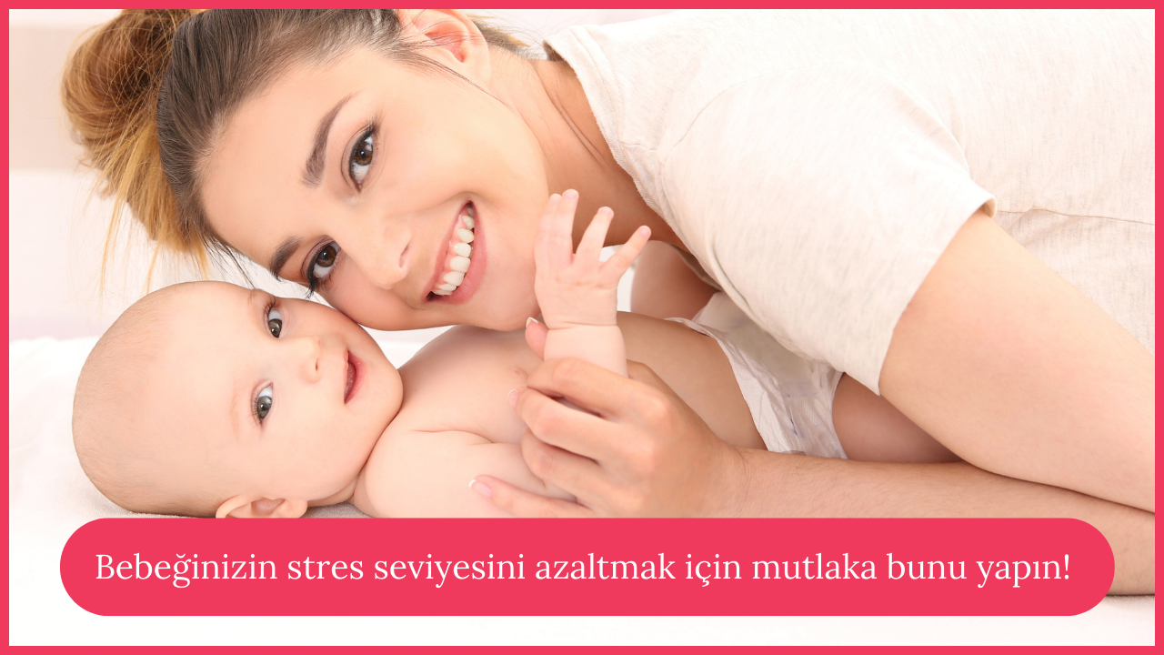 Bebeğin stres düzeyin annenin rolü büyük! İşte daha sağlıklı bir bebek için yapmanız gereken…